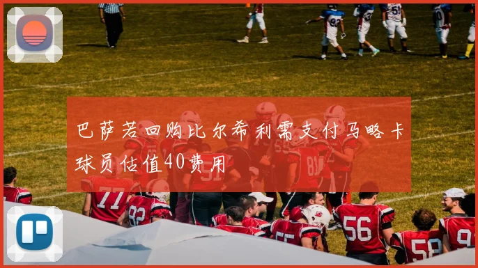巴萨若回购比尔希利需支付马略卡球员估值40费用